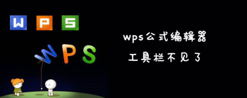 WPS公式编辑器工具栏消失怎么办？快速找回指南