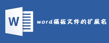 Word文档模板扩展名解析及应用技巧