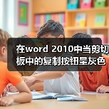 在word 2010中当剪切板中的复制按钮呈灰色而不能使用时表示的是什么(图2) 在word 2010中当剪切板中的复制按钮呈灰色而不能使用时表示的是什么(图2)