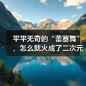 平平无奇的“蕾塞舞”，怎么就火成了二次元的历史第一？