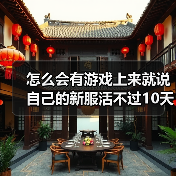 怎么会有游戏上来就说自己的新服活不过10天啊?(图2) 怎么会有游戏上来就说自己的新服活不过10天啊?(图2)
