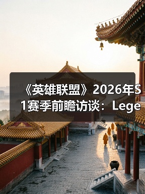 《英雄联盟》2026年S1赛季前瞻访谈:Legends Never Die(图2) 《英雄联盟》2026年S1赛季前瞻访谈:Legends Never Die(图2)