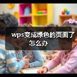 wps变成绿色的页面了怎么办