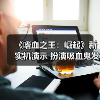 《嗜血之王：崛起》实机演示首曝 建造城堡统治开放世界