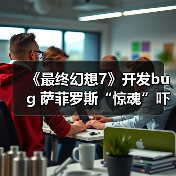 《最终幻想7》开发故障触发萨菲罗斯恐怖动画