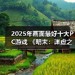 虚幻5画质巅峰 2025PC游戏光影盛宴