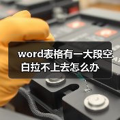 word表格有一大段空白拉不上去怎么办(图3) word表格有一大段空白拉不上去怎么办(图3)