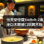 任天堂修复Switch 2底座以太网接口联网不稳定的问题(图1) 任天堂修复Switch 2底座以太网接口联网不稳定的问题(图1)