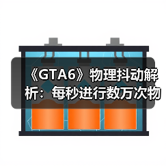 《GTA6》物理抖动解析:每秒进行数万次物理运算!(图2) 《GTA6》物理抖动解析:每秒进行数万次物理运算!(图2)