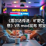 《塞尔达传说:旷野之息》VR mod发布 可实现与角色的触觉互动(图3) 《塞尔达传说:旷野之息》VR mod发布 可实现与角色的触觉互动(图3)