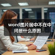 word图片居中不在中间是什么原因(图1) word图片居中不在中间是什么原因(图1)