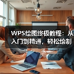 WPS绘图终极教程：从入门到精通，轻松绘制专业级图表（图2）