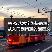WPS艺术字终极教程：从入门到精通的创意文字设计技巧（图1）