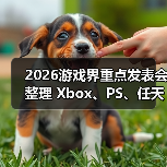 2026游戏界重点发表会整理 Xbox、PS、任天堂重要时程(图4) 2026游戏界重点发表会整理 Xbox、PS、任天堂重要时程(图4)
