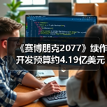 《赛博朋克2077》续作开发预算约4.19亿美元（图2）