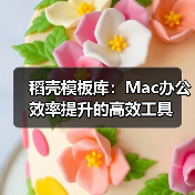 稻壳模板库:Mac办公效率提升的高效工具(图3) 稻壳模板库:Mac办公效率提升的高效工具(图3)