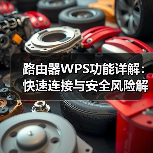 路由器WPS功能详解:快速连接与安全风险解析(图3) 路由器WPS功能详解:快速连接与安全风险解析(图3)