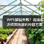 WPS卸载失败？彻底解决顽固残留的终极方案（图2）