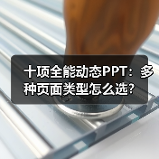 十项全能动态PPT:多种页面类型怎么选?(图2) 十项全能动态PPT:多种页面类型怎么选?(图2)