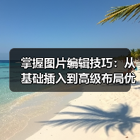 掌握图片编辑技巧:从基础插入到高级布局优化全指南(图3) 掌握图片编辑技巧:从基础插入到高级布局优化全指南(图3)