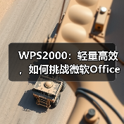 WPS2000：轻量高效，如何挑战微软Office成为亚洲市场首选？（图1）
