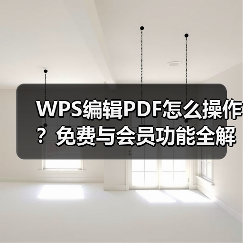 WPS编辑PDF怎么操作？免费与会员功能全解析（图2）