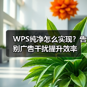 WPS纯净怎么实现？告别广告干扰提升效率（图3）