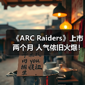 《ARC Raiders》上市两个月 人气依旧火爆！（图1）