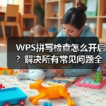 WPS拼写检查怎么开启？解决所有常见问题全攻略（图4）
