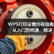 WPS打印设置终极指南：从入门到精通，解决你99%的打印难题（图4）