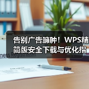 告别广告臃肿!WPS精简版安全下载与优化指南(图2) 告别广告臃肿!WPS精简版安全下载与优化指南(图2)