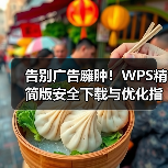 告别广告臃肿!WPS精简版安全下载与优化指南(图3) 告别广告臃肿!WPS精简版安全下载与优化指南(图3)