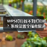 WPS打印找不到打印机？系统设置全指南解决方法（图1）