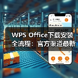 WPS Office下载安装全流程：官方渠道最新版本获取指南（图1）