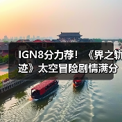 IGN8分力荐!《界之轨迹》太空冒险剧情满分?(图4) IGN8分力荐!《界之轨迹》太空冒险剧情满分?(图4)