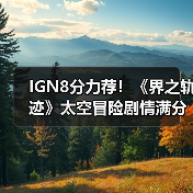 IGN8分力荐!《界之轨迹》太空冒险剧情满分?(图3) IGN8分力荐!《界之轨迹》太空冒险剧情满分?(图3)