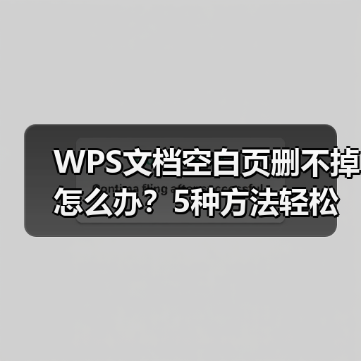 WPS文档空白页删不掉怎么办？5种方法轻松搞定（图1）