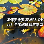 如何安全安装WPS Office？全步骤详解与常见问题解决（图4）