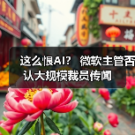 这么恨AI？ 微软主管否认大规模裁员传闻（图1）