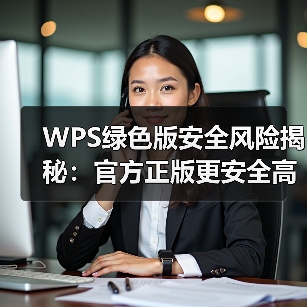 WPS绿色版安全风险揭秘:官方正版更安全高效?(图3) WPS绿色版安全风险揭秘:官方正版更安全高效?(图3)