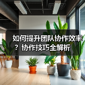 如何提升团队协作效率?协作技巧全解析(图2) 如何提升团队协作效率?协作技巧全解析(图2)
